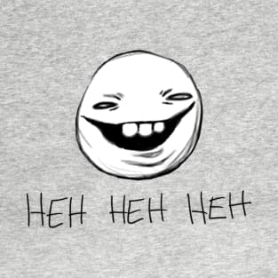 Heh Heh Heh T-Shirt